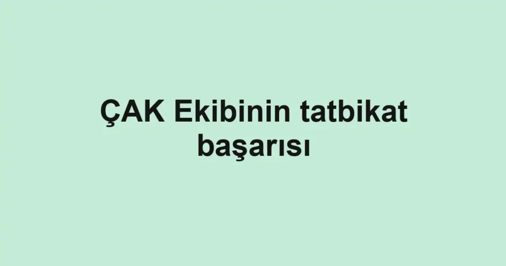 ÇAK Ekibinin tatbikat başarısı