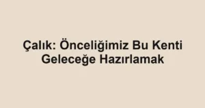 Çalık: Önceliğimiz Bu Kenti Geleceğe Hazırlamak