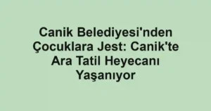 Canik Belediyesi'nden Çocuklara Jest: Canik'te Ara Tatil Heyecanı Yaşanıyor