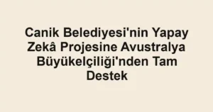 Canik Belediyesi'nin Yapay Zekâ Projesine Avustralya Büyükelçiliği'nden Tam Destek
