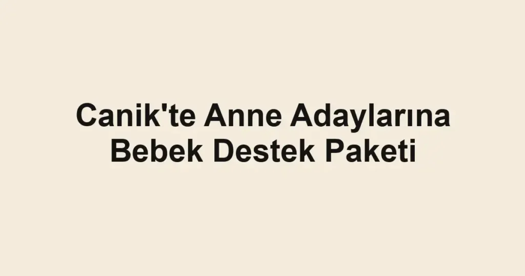 Canik'te Anne Adaylarına Bebek Destek Paketi