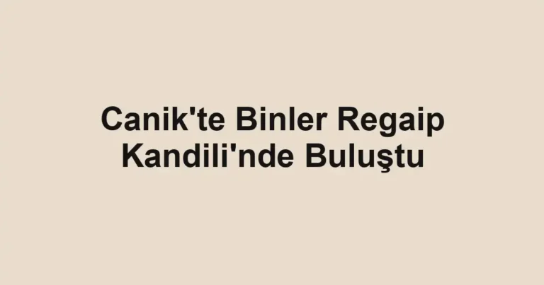 Canik'te Binler Regaip Kandili'nde Buluştu