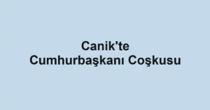 Canik'te Cumhurbaşkanı Coşkusu