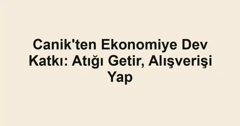 Canik'ten Ekonomiye Dev Katkı: Atığı Getir, Alışverişi Yap