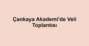 Çankaya Akademi'de Veli Toplantısı