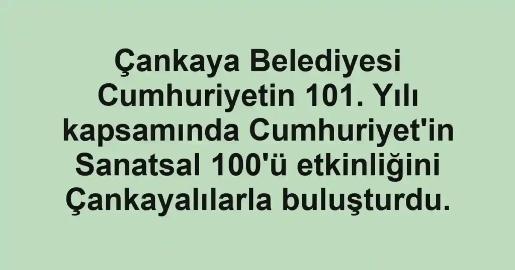 Çankaya Belediyesi Cumhuriyetin 101. Yılı kapsamında Cumhuriyet'in Sanatsal 100'ü etkinliğini Çankayalılarla buluşturdu.
