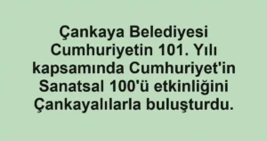 Çankaya Belediyesi Cumhuriyetin 101. Yılı kapsamında Cumhuriyet'in Sanatsal 100'ü etkinliğini Çankayalılarla buluşturdu.