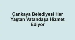 Çankaya Belediyesi Her Yaştan Vatandaşa Hizmet Ediyor