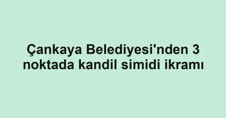 Çankaya Belediyesi'nden 3 noktada kandil simidi ikramı