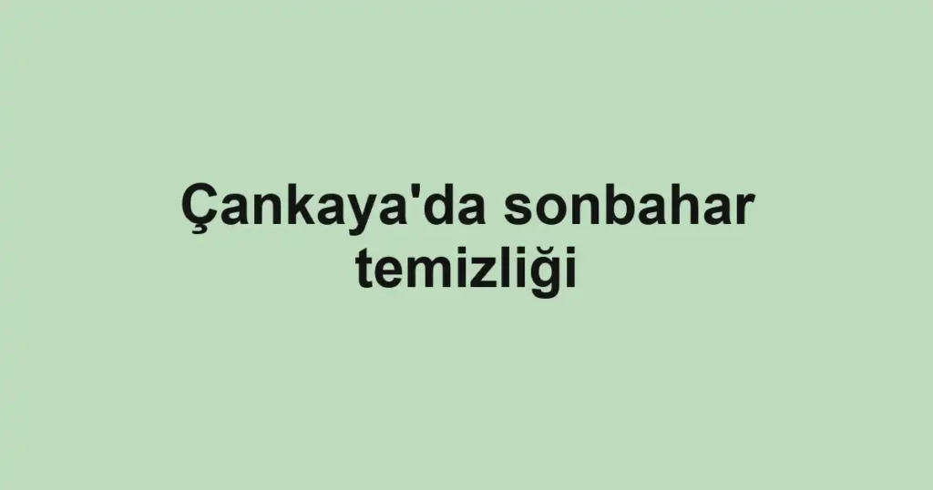 Çankaya'da sonbahar temizliği