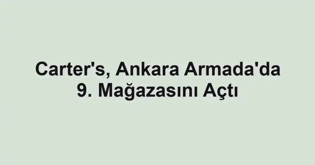 Carter's, Ankara Armada'da 9. Mağazasını Açtı