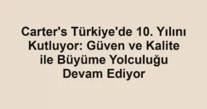 Carter's Türkiye'de 10. Yılını Kutluyor: Güven ve Kalite ile Büyüme Yolculuğu Devam Ediyor