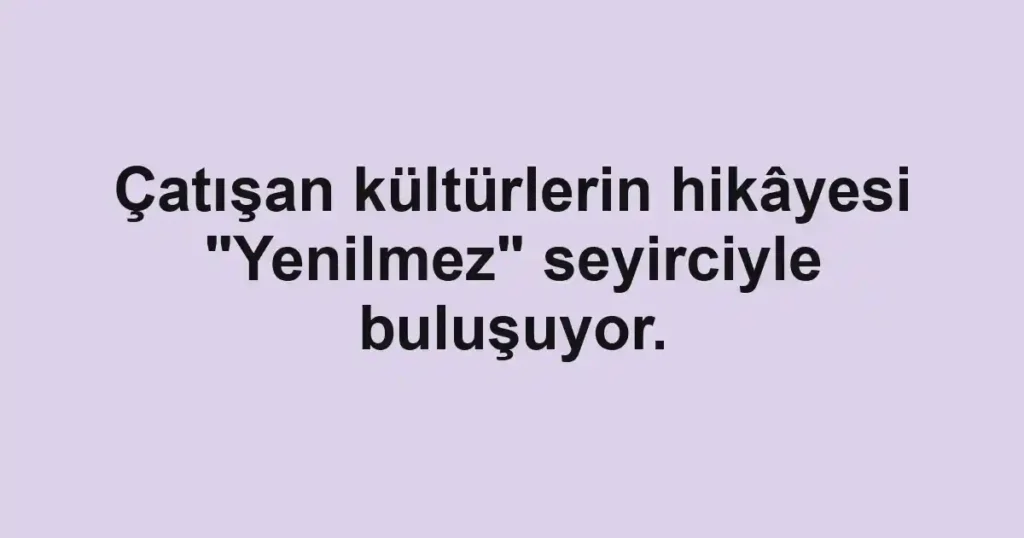 Çatışan kültürlerin hikâyesi "Yenilmez" seyirciyle buluşuyor.