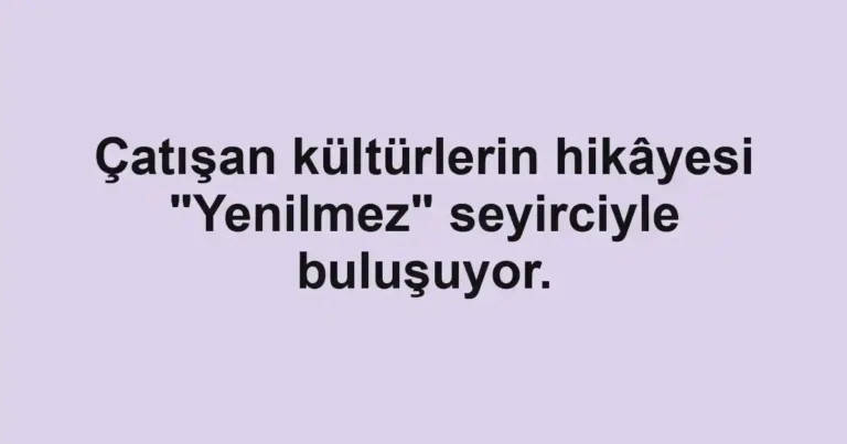 Çatışan kültürlerin hikâyesi "Yenilmez" seyirciyle buluşuyor.