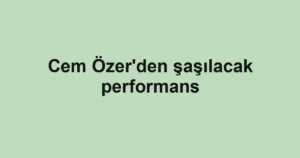 Cem Özer'den şaşılacak performans