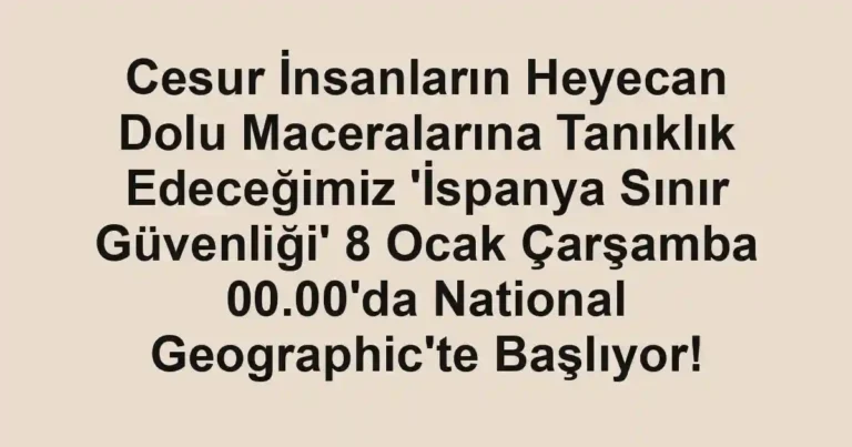 Cesur İnsanların Heyecan Dolu Maceralarına Tanıklık Edeceğimiz 'İspanya Sınır Güvenliği' 8 Ocak Çarşamba 00.00'da National Geographic'te Başlıyor!