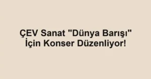 ÇEV Sanat "Dünya Barışı" İçin Konser Düzenliyor!