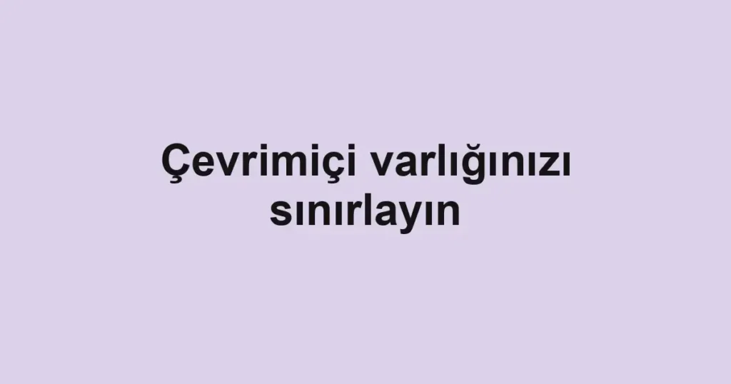 Çevrimiçi varlığınızı sınırlayın