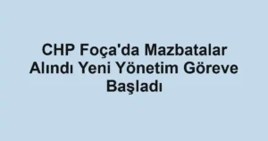 CHP Foça'da Mazbatalar Alındı Yeni Yönetim Göreve Başladı