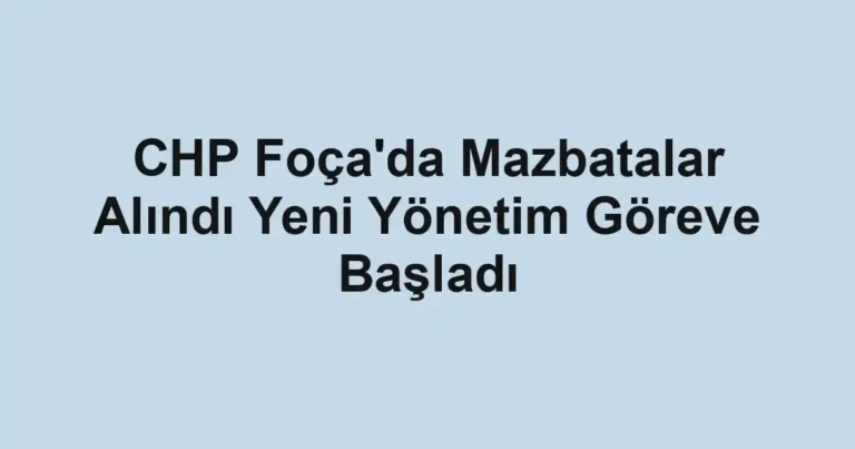 CHP Foça'da Mazbatalar Alındı Yeni Yönetim Göreve Başladı