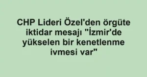 CHP Lideri Özel'den örgüte iktidar mesajı "İzmir'de yükselen bir kenetlenme ivmesi var"