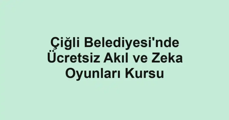 Çiğli Belediyesi'nde Ücretsiz Akıl ve Zeka Oyunları Kursu