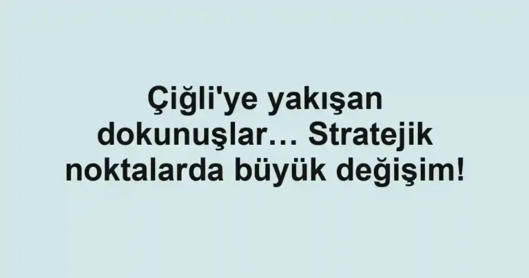 Çiğli'ye yakışan dokunuşlar… Stratejik noktalarda büyük değişim!