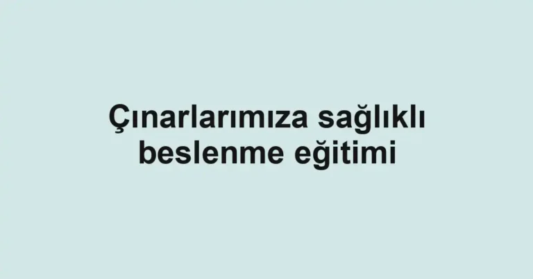 Çınarlarımıza sağlıklı beslenme eğitimi