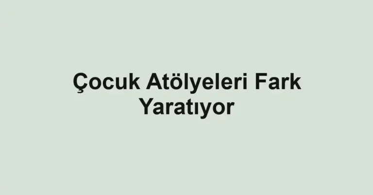 Çocuk Atölyeleri Fark Yaratıyor