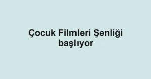 Çocuk Filmleri Şenliği başlıyor