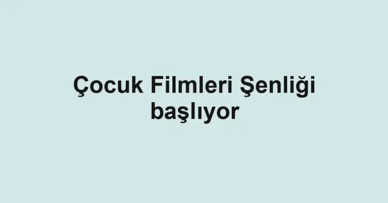 Çocuk Filmleri Şenliği başlıyor