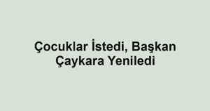 Çocuklar İstedi, Başkan Çaykara Yeniledi