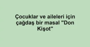 Çocuklar ve aileleri için çağdaş bir masal "Don Kişot"