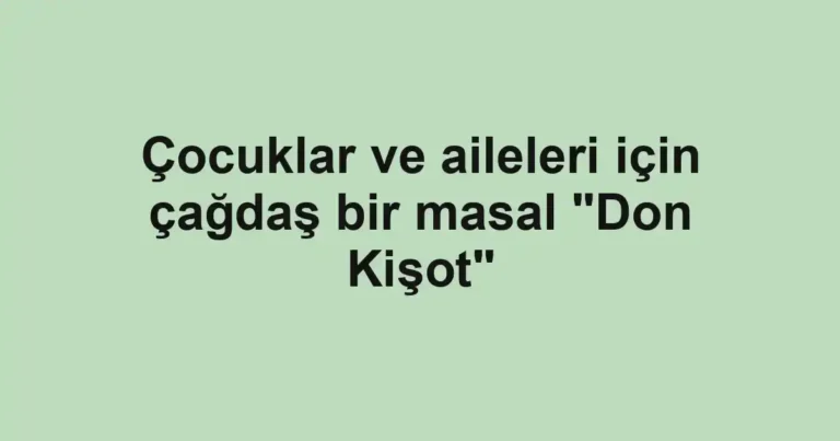 Çocuklar ve aileleri için çağdaş bir masal "Don Kişot"