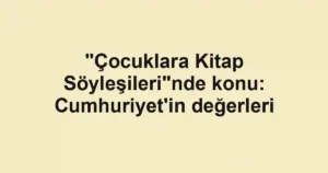 "Çocuklara Kitap Söyleşileri"nde konu: Cumhuriyet'in değerleri