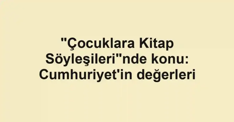 "Çocuklara Kitap Söyleşileri"nde konu: Cumhuriyet'in değerleri
