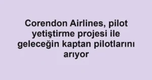 Corendon Airlines, pilot yetiştirme projesi ile geleceğin kaptan pilotlarını arıyor