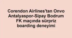 Corendon Airlines'tan Onvo Antalyaspor-Sipay Bodrum FK maçında sürpriz boarding deneyimi