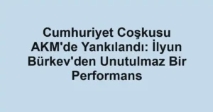 Cumhuriyet Coşkusu AKM'de Yankılandı: İlyun Bürkev'den Unutulmaz Bir Performans
