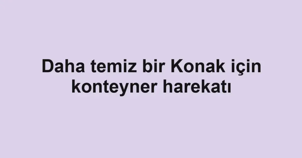 Daha temiz bir Konak için konteyner harekatı