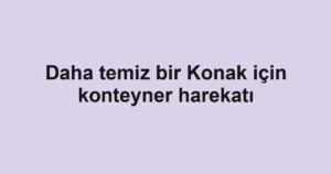 Daha temiz bir Konak için konteyner harekatı