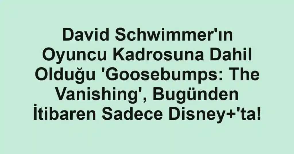 David Schwimmer'ın Oyuncu Kadrosuna Dahil Olduğu 'Goosebumps: The Vanishing', Bugünden İtibaren Sadece Disney+'ta!