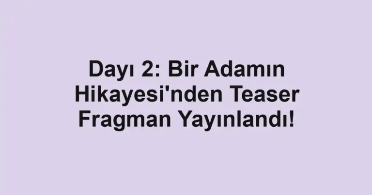 Dayı 2: Bir Adamın Hikayesi'nden Teaser Fragman Yayınlandı!