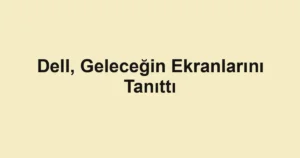 Dell, Geleceğin Ekranlarını Tanıttı