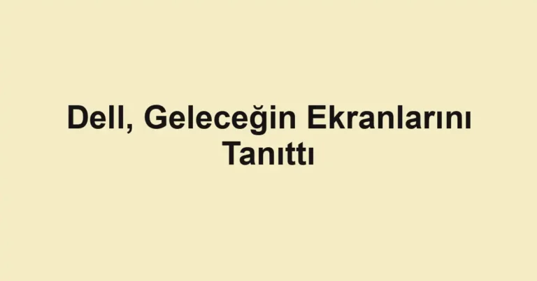 Dell, Geleceğin Ekranlarını Tanıttı