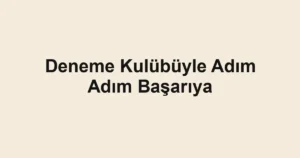 Deneme Kulübüyle Adım Adım Başarıya