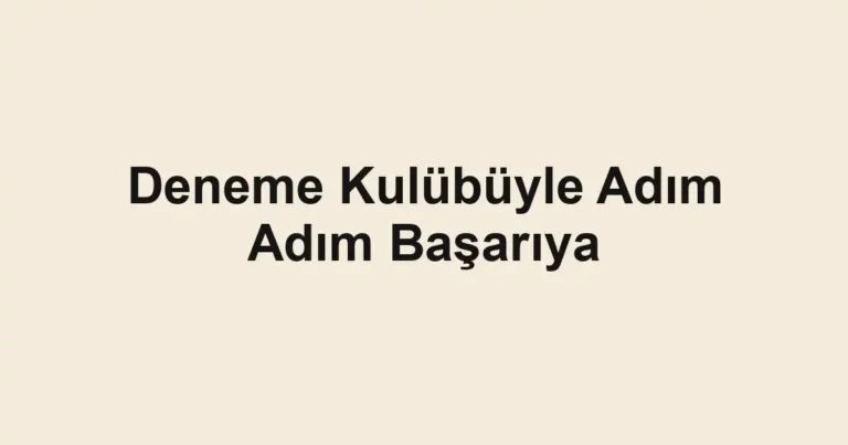 Deneme Kulübüyle Adım Adım Başarıya