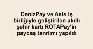 DenizPay ve Asis iş birliğiyle geliştirilen akıllı şehir kartı ROTAPay'in paydaş tanıtımı yapıldı
