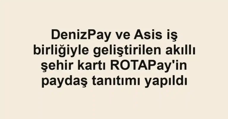 DenizPay ve Asis iş birliğiyle geliştirilen akıllı şehir kartı ROTAPay'in paydaş tanıtımı yapıldı