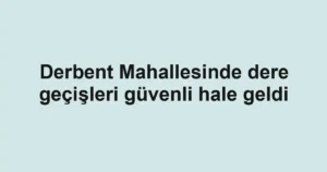 Derbent Mahallesinde dere geçişleri güvenli hale geldi